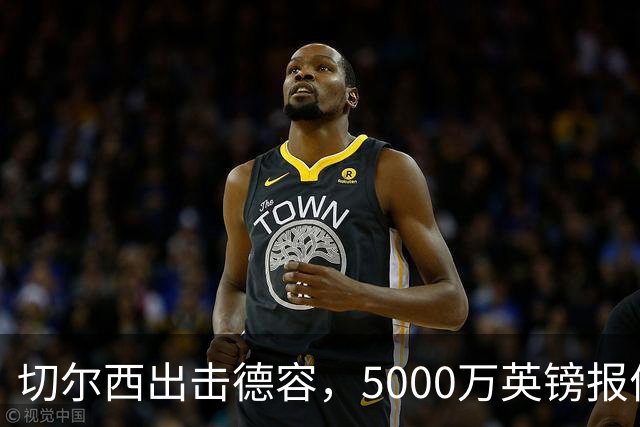 切尔西出击德容，5000万英镑报价刺向巴萨